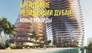 Недвижимость Дубая: Спрос на брендовые резиденции бьёт рекорды